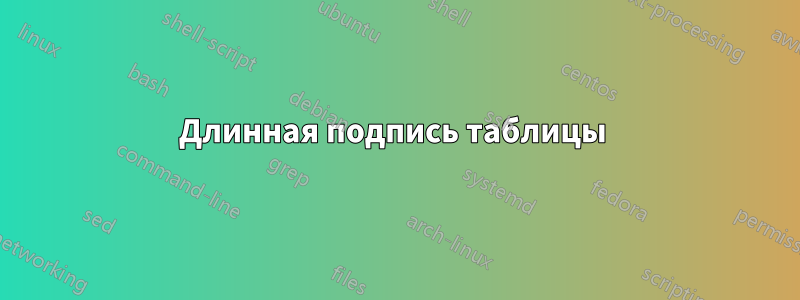 Длинная подпись таблицы 