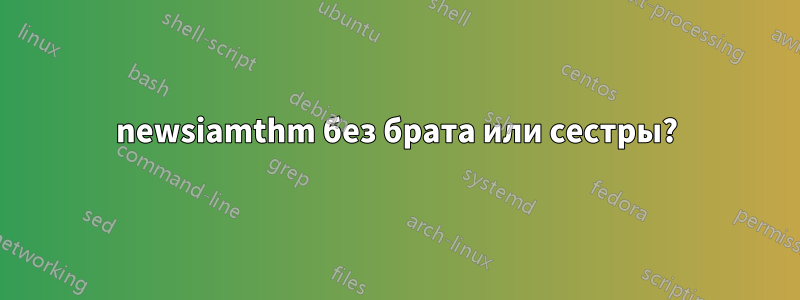 newsiamthm без брата или сестры?