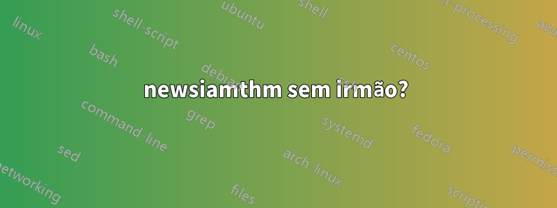 newsiamthm sem irmão?