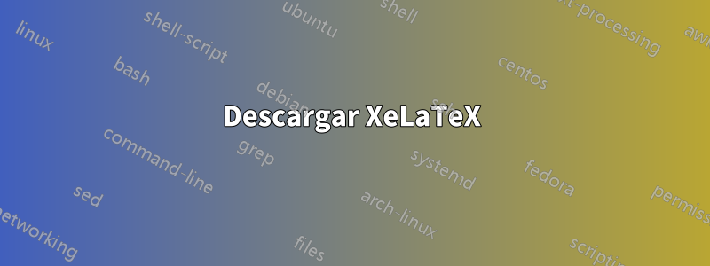 Descargar XeLaTeX