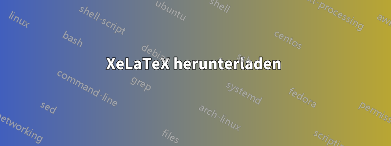 XeLaTeX herunterladen