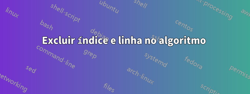 Excluir índice e linha no algoritmo