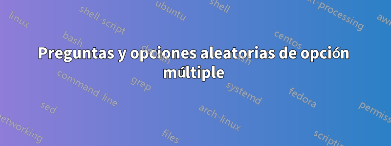 Preguntas y opciones aleatorias de opción múltiple