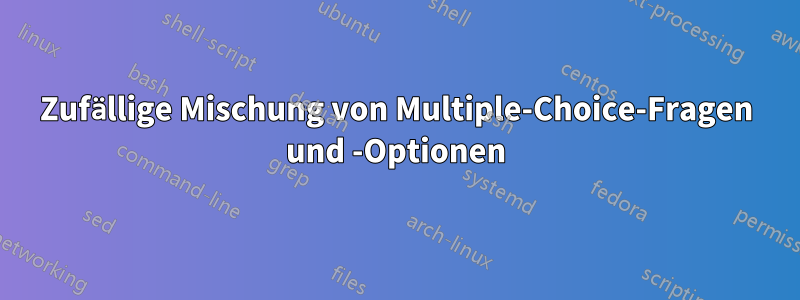 Zufällige Mischung von Multiple-Choice-Fragen und -Optionen