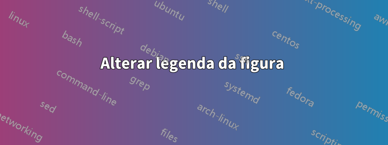 Alterar legenda da figura