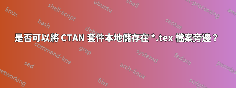 是否可以將 CTAN 套件本地儲存在 *.tex 檔案旁邊？