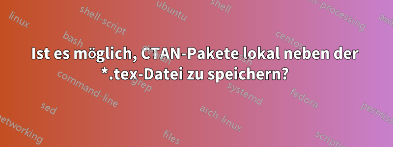 Ist es möglich, CTAN-Pakete lokal neben der *.tex-Datei zu speichern?