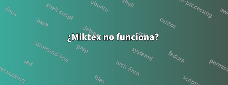 ¿Miktex no funciona?