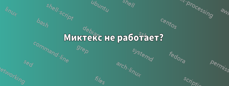 Миктекс не работает?