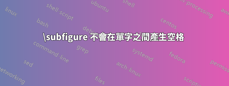 \subfigure 不會在單字之間產生空格