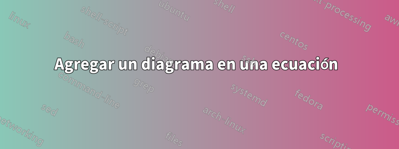Agregar un diagrama en una ecuación 