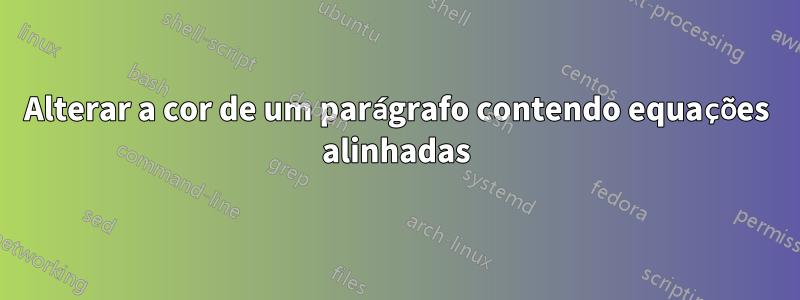 Alterar a cor de um parágrafo contendo equações alinhadas