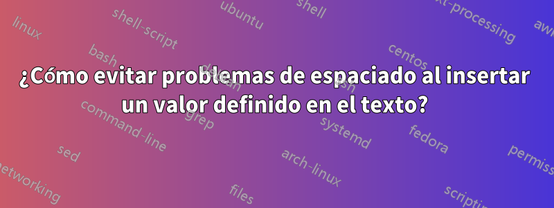 ¿Cómo evitar problemas de espaciado al insertar un valor definido en el texto?