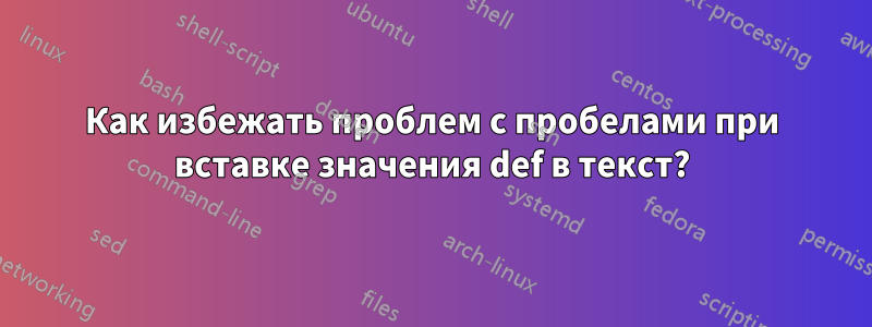 Как избежать проблем с пробелами при вставке значения def в текст?