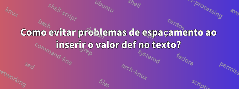 Como evitar problemas de espaçamento ao inserir o valor def no texto?