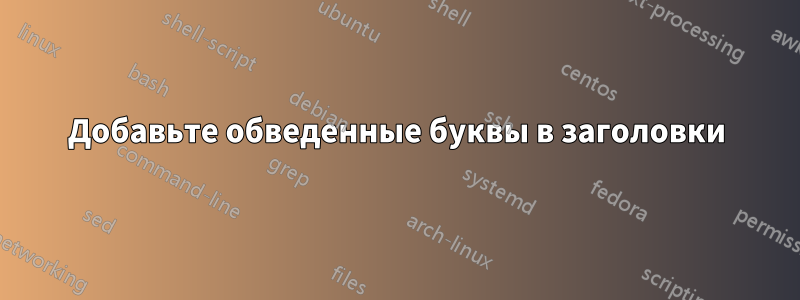 Добавьте обведенные буквы в заголовки