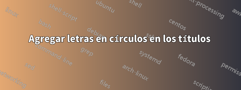 Agregar letras en círculos en los títulos