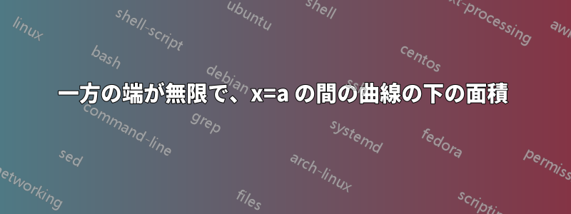 一方の端が無限で、x=a の間の曲線の下の面積