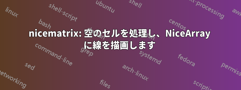 nicematrix: 空のセルを処理し、NiceArray に線を描画します