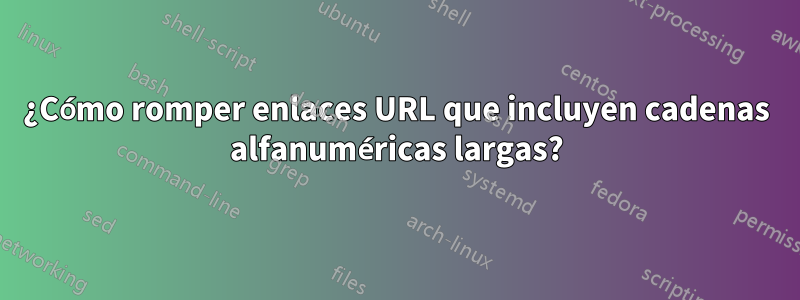 ¿Cómo romper enlaces URL que incluyen cadenas alfanuméricas largas?