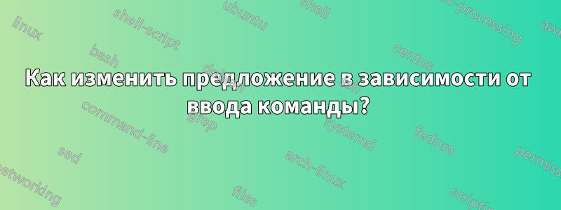 Как изменить предложение в зависимости от ввода команды?