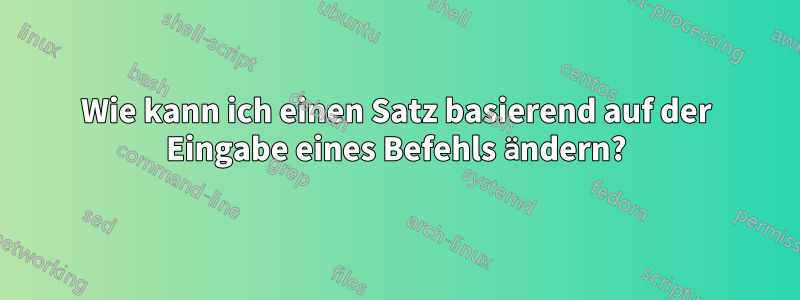 Wie kann ich einen Satz basierend auf der Eingabe eines Befehls ändern?