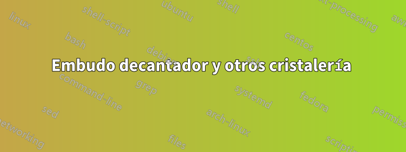 Embudo decantador y otros cristalería