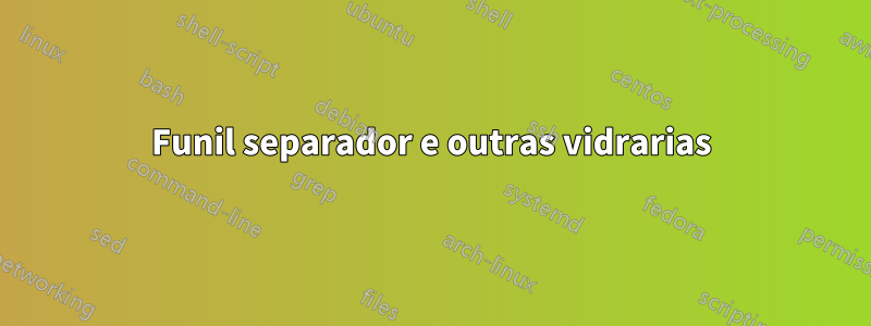Funil separador e outras vidrarias