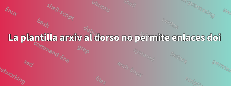 La plantilla arxiv al dorso no permite enlaces doi