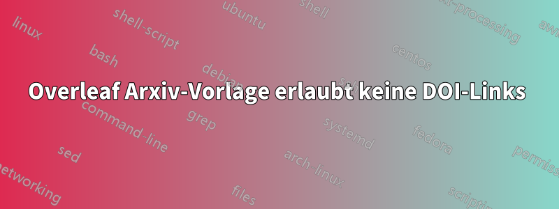 Overleaf Arxiv-Vorlage erlaubt keine DOI-Links