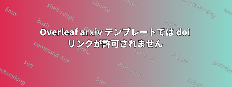 Overleaf arxiv テンプレートでは doi リンクが許可されません