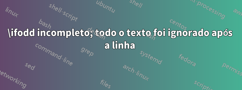 \ifodd incompleto; todo o texto foi ignorado após a linha