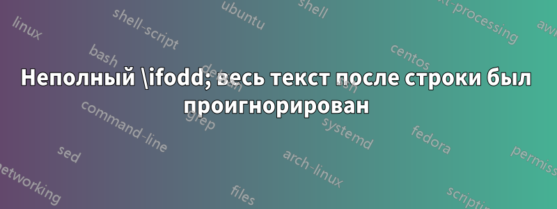 Неполный \ifodd; весь текст после строки был проигнорирован