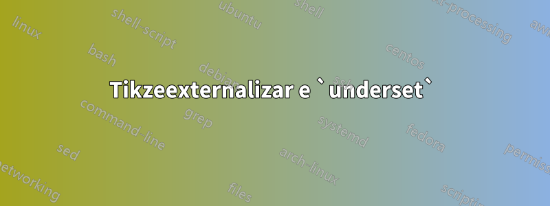 Tikzeexternalizar e `underset`