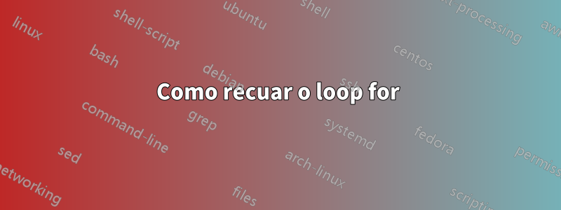 Como recuar o loop for