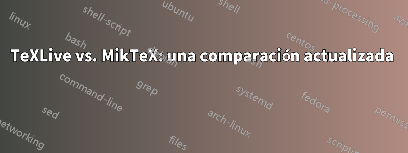 TeXLive vs. MikTeX: una comparación actualizada 