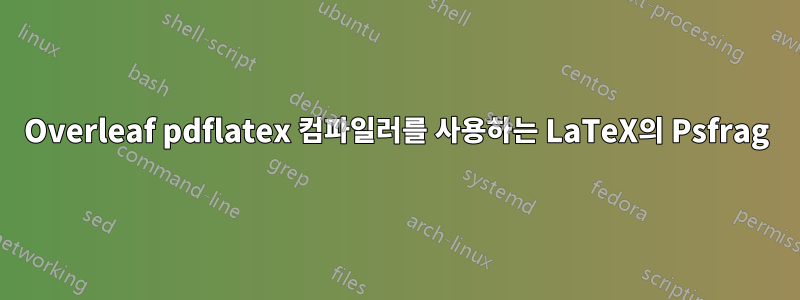 Overleaf pdflatex 컴파일러를 사용하는 LaTeX의 Psfrag