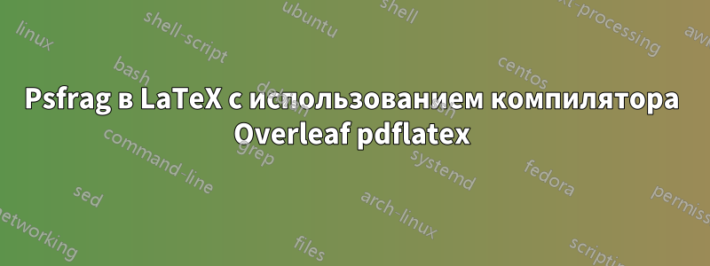 Psfrag в LaTeX с использованием компилятора Overleaf pdflatex