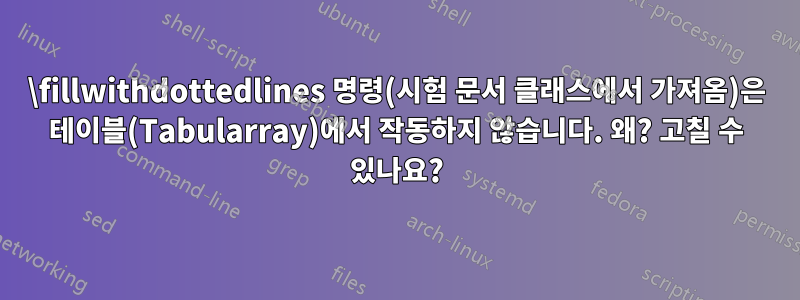 \fillwithdottedlines 명령(시험 문서 클래스에서 가져옴)은 테이블(Tabularray)에서 작동하지 않습니다. 왜? 고칠 수 있나요?