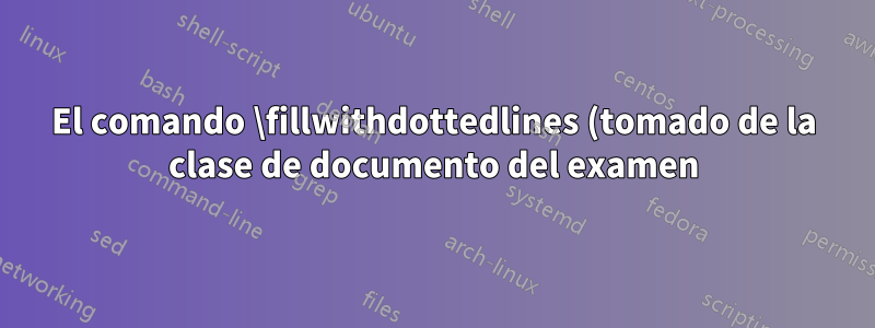 El comando \fillwithdottedlines (tomado de la clase de documento del examen) no funciona en una tabla (Tabularray). ¿Por qué? ¿Se puede arreglar?