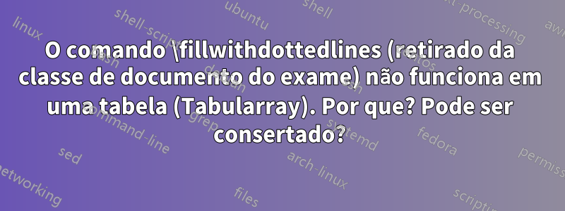 O comando \fillwithdottedlines (retirado da classe de documento do exame) não funciona em uma tabela (Tabularray). Por que? Pode ser consertado?