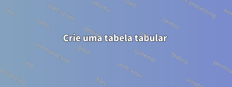 Crie uma tabela tabular