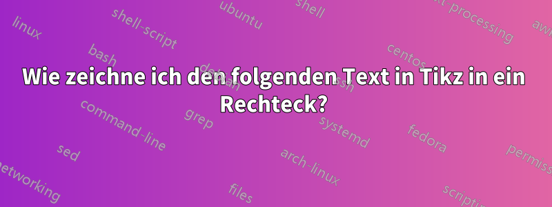 Wie zeichne ich den folgenden Text in Tikz in ein Rechteck?