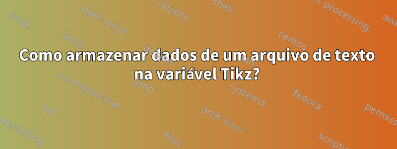 Como armazenar dados de um arquivo de texto na variável Tikz?