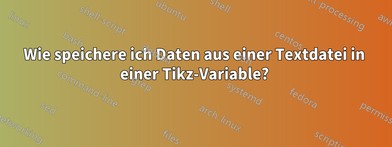 Wie speichere ich Daten aus einer Textdatei in einer Tikz-Variable?