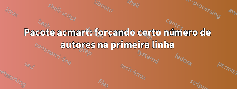 Pacote acmart: forçando certo número de autores na primeira linha