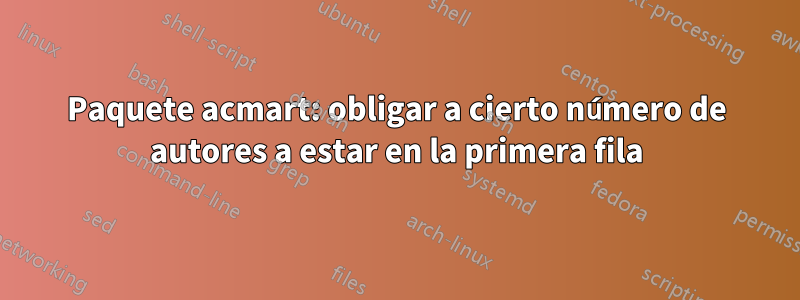 Paquete acmart: obligar a cierto número de autores a estar en la primera fila