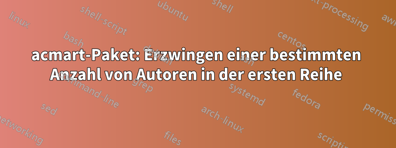 acmart-Paket: Erzwingen einer bestimmten Anzahl von Autoren in der ersten Reihe