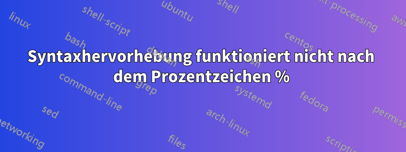 Syntaxhervorhebung funktioniert nicht nach dem Prozentzeichen %