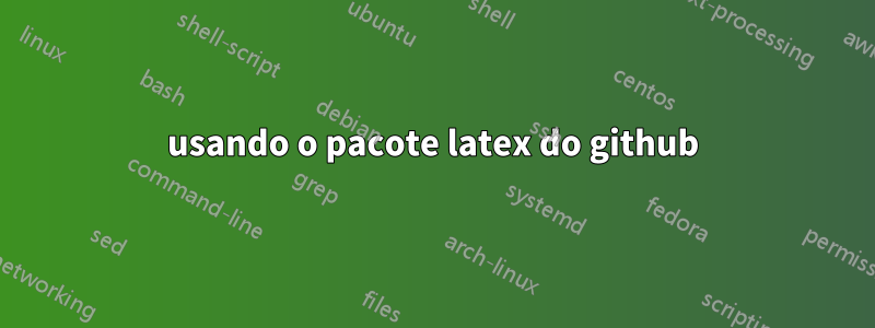 usando o pacote latex do github